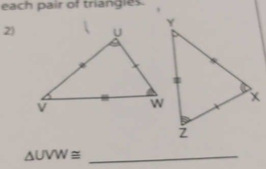 each pair of triangles. 
2)
△ UVW≌ _