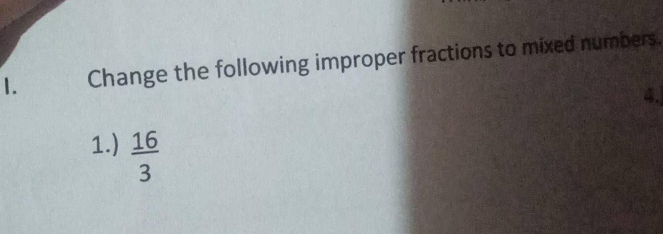 Change the following improper fractions to mixed numbers. 
4. 
1.)  16/3 