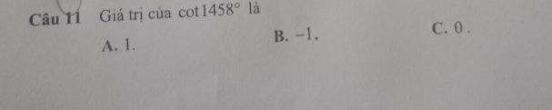 Giá trị của cot 1458° là
A. 1. B. -1. C. 0.