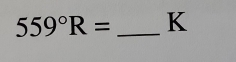 559°R= _ K