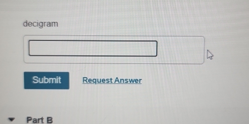 decigram 
Submit Request Answer 
Part B