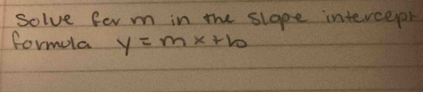 solve fer m in the slope intercepr 
formula y=mx+b