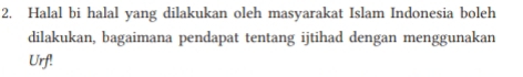 Halal bi halal yang dilakukan oleh masyarakat Islam Indonesia boleh 
dilakukan, bagaimana pendapat tentang ijtihad dengan menggunakan 
Urf!