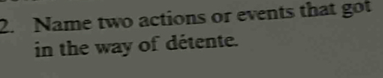 Name two actions or events that got 
in the way of détente.