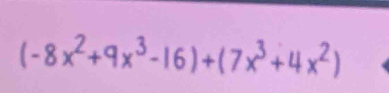 (-8x²+9x³-16)+(7x³+4x²)