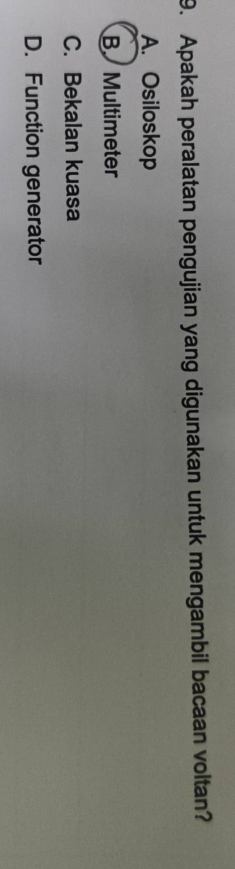 Apakah peralatan pengujian yang digunakan untuk mengambil bacaan voltan?
A. Osiloskop
B Multimeter
C. Bekalan kuasa
D. Function generator
