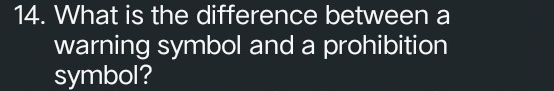 What is the difference between a 
warning symbol and a prohibition 
symbol?