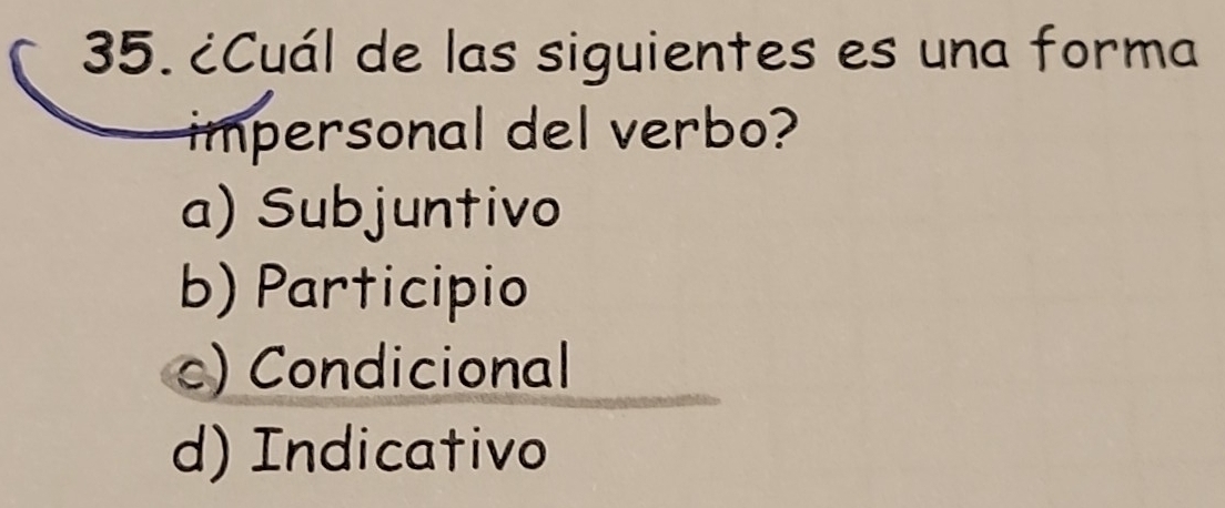 ¿Cuál de las siguientes es una forma
impersonal del verbo?
a) Subjuntivo
b) Participio
c) Condicional
d) Indicativo