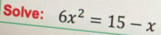 Solve: 6x^2=15-x