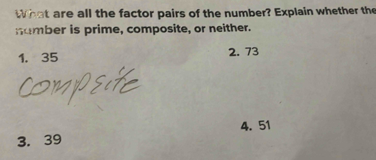 What are all the factor pairs of the number? Explain whether the
nomber is prime, composite, or neither.
1. 35 2. 73
4.51
3. 39