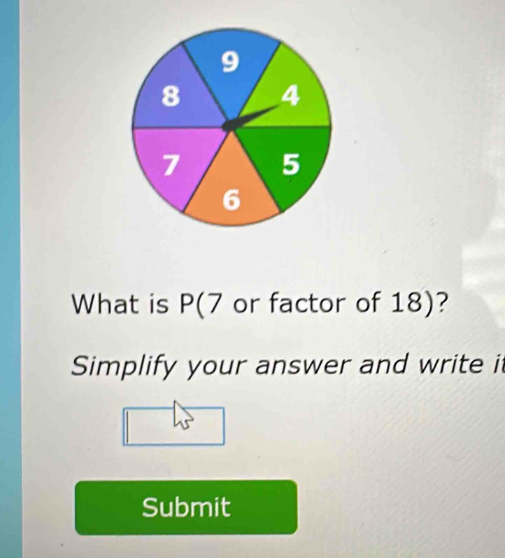 What is P(7 or factor of 18)? 
Simplify your answer and write i 
Submit