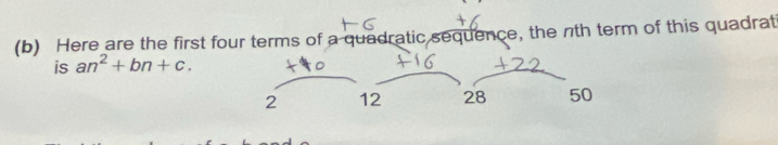 Here are the first four terms of a quadratic sequence, the nth term of this quadrat 
is an^2+bn+c.