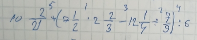 10 2^5/21 +(7 1/2 · 2 2/3 -12 1/4 /  7/9 )^4:6