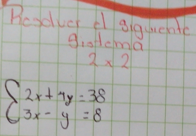 Roscle cl squiente 
giolcma
2* 2
beginarrayl 2x+7y=38 3x-y=8endarray.