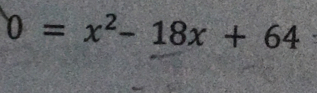 0=x^2-18x+64