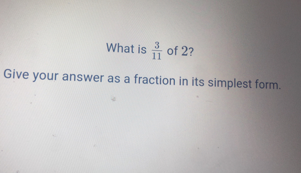 Solved What Is 3 11 Of 2 Give Your Answer As A Fraction In Its 