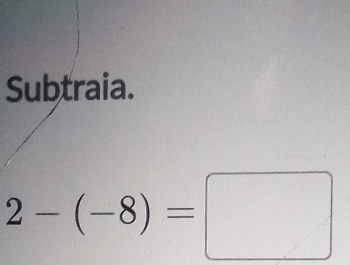 Subtraia.
2-(-8)=□