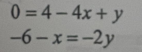 0=4-4x+y
-6-x=-2y