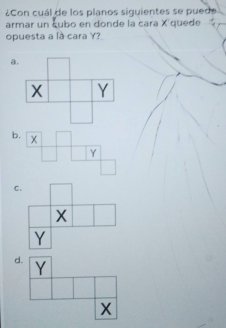 ¿Con cuál de los planos siguientes se puede
armar un cubo en donde la cara X 'quede
opuesta a là cara Y?
a.
b.
C.
d. Y
X