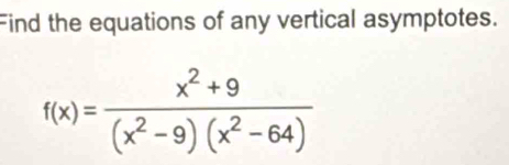 Find the equations of any vertical asymptotes.
f(x)= (x^2+9)/(x^2-9)(x^2-64) 