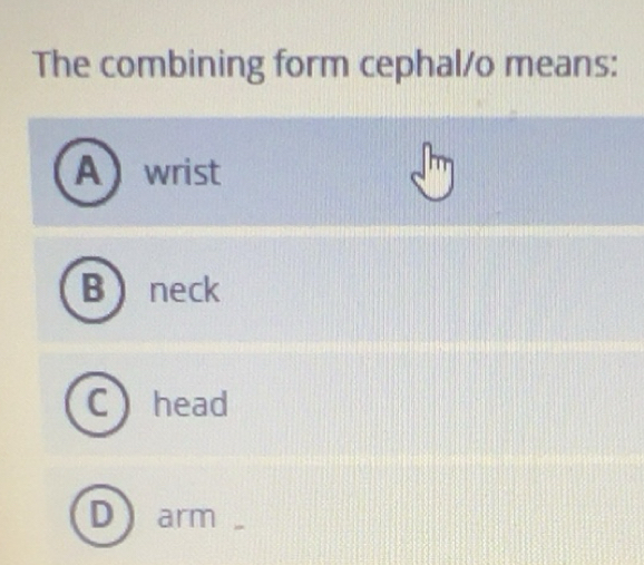 Solved: The combining form cephal/o means: A wrist Bneck C head D arm ...