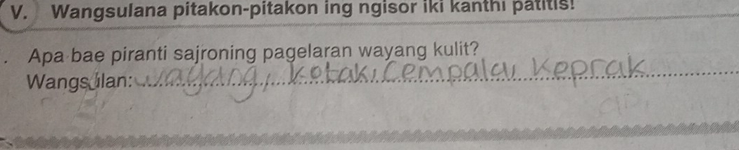 Wangsulana pitakon-pitakon ing ngisor iki kanthı patitis! 
Apa bae piranti sajroning pagelaran wayang kulit? 
Wangs ulan: 
__ 
_