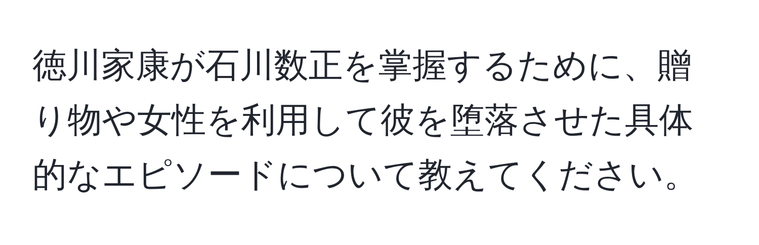 徳川家康が石川数正を掌握するために、贈り物や女性を利用して彼を堕落させた具体的なエピソードについて教えてください。