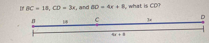 If BC=18,CD=3x , and BD=4x+8 , what is CD?