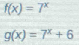 f(x)=7^x
g(x)=7^x+6