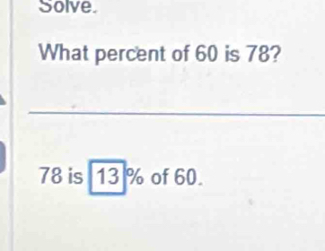 Solve. 
What percent of 60 is 78?
78 is 13 % of 60.