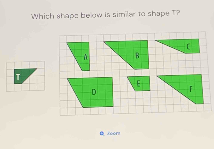 Which shape below is similar to shape T? 
(
T
F
Zoom