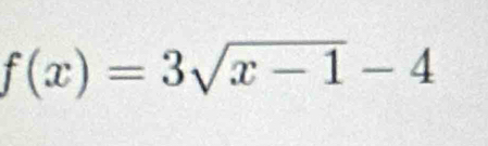 f(x)=3sqrt(x-1)-4