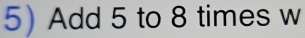 Add 5 to 8 times w