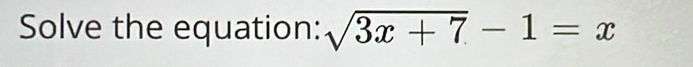 Solve the equation: sqrt(3x+7)-1=x