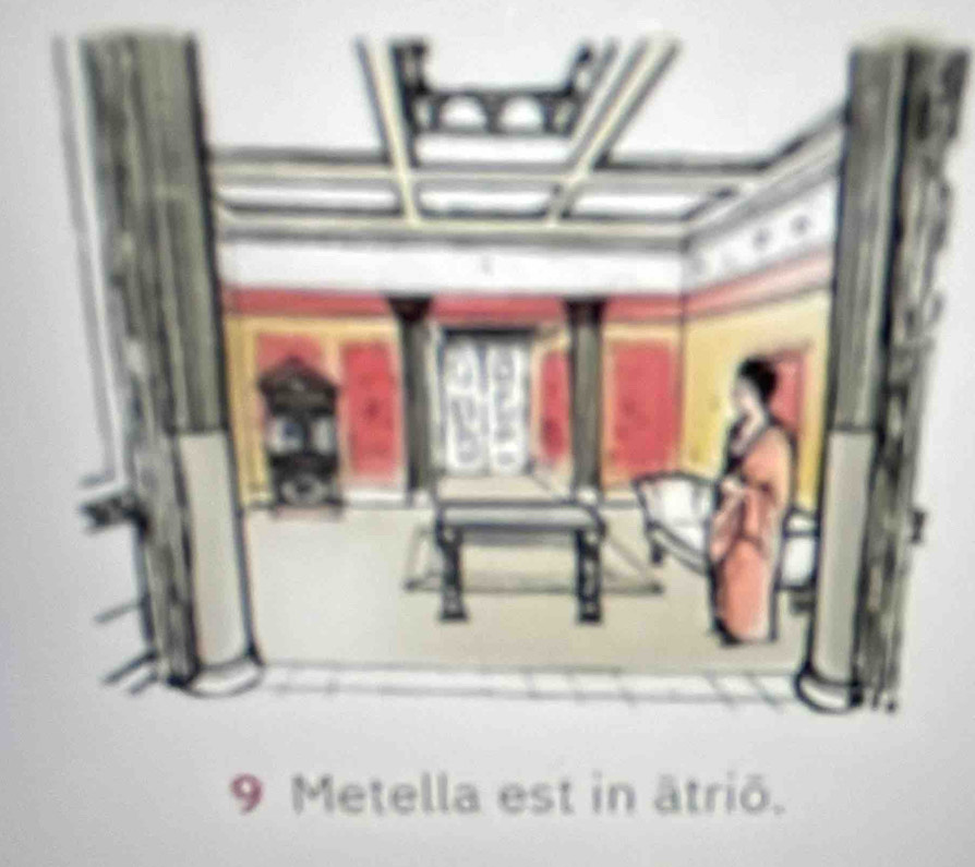 9 Metella est in ätriō.