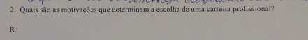 Quais são as motivações que determinam a escolha de uma carreira profissional? 
R: