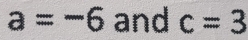 a=-6 and c=3