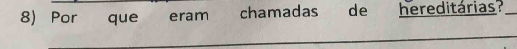 Por que eram chamadas de hereditárias?_ 
_