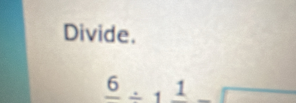 Divide.
frac 6/ 1frac 1-□