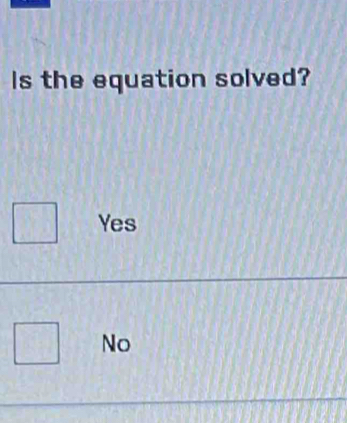 Is the equation solved?
Yes
No