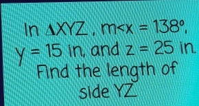 In△ XYZ, m ,
y=15in , and z=25in. 
Find the length of
side YZ