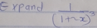 Expand frac 1(1+2x)^3