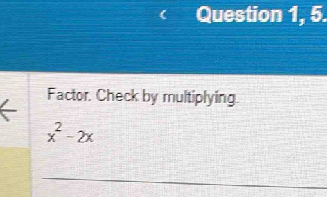 Question 1, 5. 
Factor. Check by multiplying.
x^2-2x