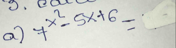 ea 
a 7^(x^2)-5x+6=