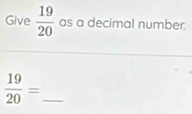 Give  19/20  as a decimal number. 
_  19/20 =