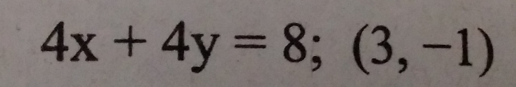 4x+4y=8; (3,-1)