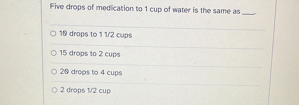 Solved: Five drops of medication to 1 cup of water is the same as_ 10 ...
