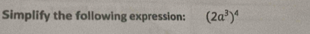 Simplify the following expression: (2a^3)^4