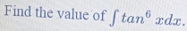 Find the value of ∈t tan^6xdx.