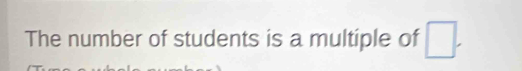 The number of students is a multiple of □.